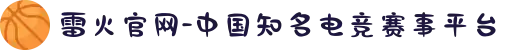 雷火官网-中国知名电竞赛事平台